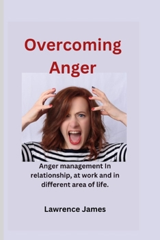 Paperback Overcoming Anger: Anger management in relationships, at work and other different area of life. Book