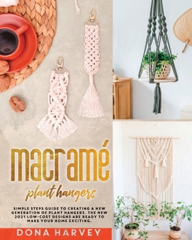 Paperback Macrame' Plant Hangers: Simple Steps Guide to Creating a New Generation of Plant Hangers. The New 2021 Low-Cost Designs Are Ready to Make Your Book