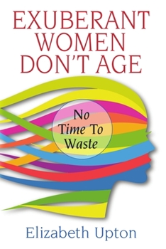 Paperback Exuberant Women Don't Age: No Time to Waste Book