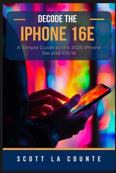Paperback Decode the iPhone 16e: A Simple Guide to the 2025 iPhone 16e and iOS 18 Book