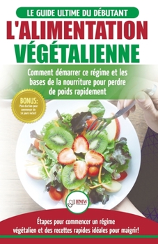 Paperback L'Alimentation Végétalienne: Guide Cusisine et Recettes facile pour les débutants Végane - Perdre du poids avec un régime alimentaire Vegan ou Végé [French] Book