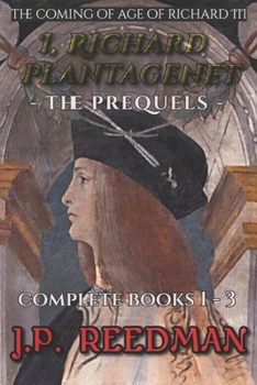 Paperback I, Richard Plantagenet, the Prequels Complete: The Coming of Age of Richard III Book
