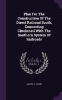 Plan For The Construction Of The Direct Railroad South, Connecting Cincinnati With The Southern System Of Railroads
