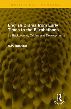 English Drama from Early Times to the Elizabethans: Its Background, Origins and Developments (Routledge Revivals)