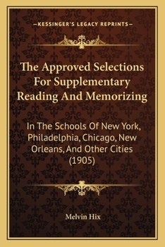 Paperback The Approved Selections For Supplementary Reading And Memorizing: In The Schools Of New York, Philadelphia, Chicago, New Orleans, And Other Cities (19 Book