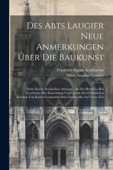 Paperback Des Abts Laugier Neue Anmerkungen Über Die Baukunst: Nebst Einem Zwiefachen Anhange, Als Des Herrn Le Roi Geschichte Der Einrichtung Und Gestalt Der C Book