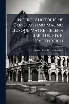 Paperback Incerti Auctoris De Constantino Magno Eiusque Matre Helena Libellus, Ed. E. Heydenreich [Latin] Book