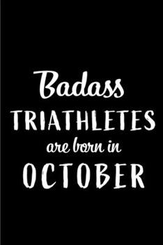 Badass Triathletes Are Born In October: Blank Line Funny Journal, Notebook or Diary is Perfect Gift for the October Born. Makes an Awesome Birthday ... and Family ( Alternative to B-day Card. )