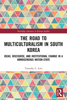 Paperback The Road to Multiculturalism in South Korea: Ideas, Discourse, and Institutional Change in a Homogenous Nation-State Book