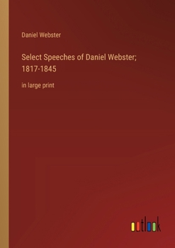 Paperback Select Speeches of Daniel Webster; 1817-1845: in large print Book