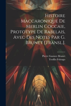 Paperback Histoire Maccaronique De Merlin Coccaie, Prototype De Rabelais, Avec Des Notes Par G. Brunet [Transl.]. [French] Book