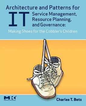 Paperback Architecture and Patterns for IT Service Management, Resource Planning, and Governance: Making Shoes for the Cobbler's Children: Making Shoes for the Cobbler's Children Book