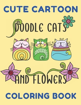 Cute Cartoon Doodle Cats And Flowers Coloring Book: Grumpy Cat Coloring Book Cat Coloring Book For Kids And Adults Hilarious Scenes For Cat Lovers Cut
