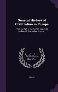 Hardcover General History of Civilization in Europe: From the Fall of the Roman Empire to the French Revolution, Volume 1 Book