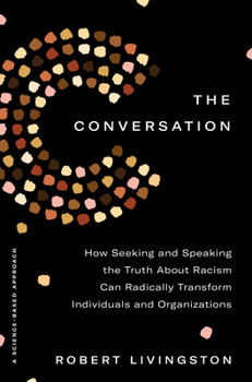 Hardcover The Conversation: How Seeking and Speaking the Truth about Racism Can Radically Transform Individuals and Organizations Book