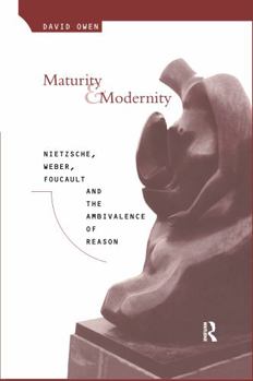 Hardcover Maturity and Modernity: Nietzsche, Weber, Foucault and the Ambivalence of Reason Book