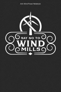 Anti Wind Power Notebook: 100 Pages | Lined Interior | Opponent Turbines Stop Wind Power Anti Wind Energy Against Windmills Journal
