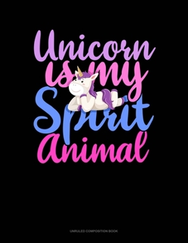 Unicorn Is My Spirit Animal: Unruled Composition Book