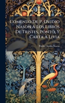 Comento De P. Ovidio Nason A Los Libros De Tristes, Ponto, Y Carta Ã Livia (Spanish Edition)