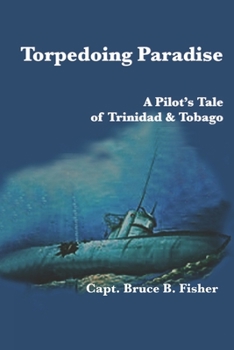 Paperback Torpedoing Paradise: A Pilot's Tale of Trinidad & Tobago Book