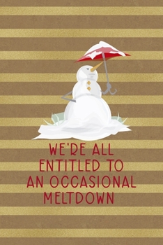 We're All Entitled To An Occasional Meltdown: All Purpose 6x9 Blank Lined Notebook Journal Way Better Than A Card Trendy Unique Gift Striped Golden & Brown Snowman