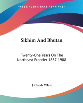 Paperback Sikhim And Bhutan: Twenty-One Years On The Northeast Frontier 1887-1908 Book