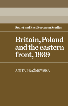Britain, Poland and the Eastern Front, 1939 - Book  of the Cambridge Russian, Soviet and Post-Soviet Studies