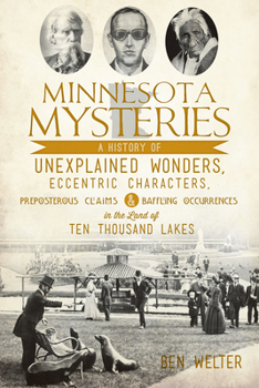 Paperback Minnesota Mysteries: A History of Unexplained Wonders, Eccentric Characters, Preposterous Claims & Baffling Occurrences in the Land of 10,0 Book