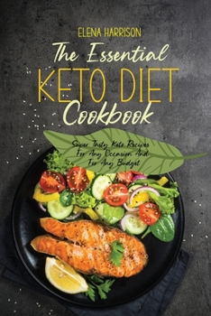 The Essential Keto Diet Cookbook: Super Tasty Keto Recipes For Any Occasion And For Any Budget
