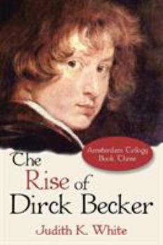 Paperback The Rise of Dirck Becker: Amsterdam Trilogy, Book Three Book