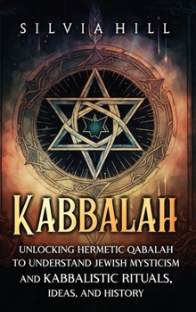 Hardcover Kabbalah: Unlocking Hermetic Qabalah to Understand Jewish Mysticism and Kabbalistic Rituals, Ideas, and History Book