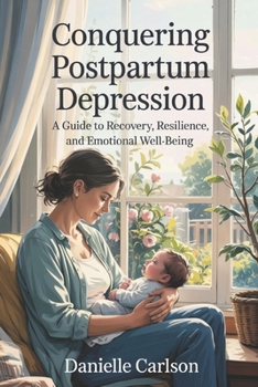 Paperback Conquering Postpartum Depression: A Guide to Recovery, Resilience, and Emotional Well-Being Book