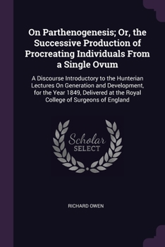 Paperback On Parthenogenesis; Or, the Successive Production of Procreating Individuals From a Single Ovum: A Discourse Introductory to the Hunterian Lectures On Book