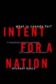 Hardcover Intent for a Nation: What Is Canada For? A Relentlessly Optimistic Manifesto for Canada's Role in the World Book
