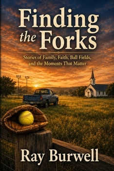 Finding the Forks: Stories of Family, Faith, Ball Fields, and the Moments That Matter