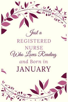 Just a Registered nurse Who Loves Reading and Born in January: Best Reading notebook journal gift for valentines day,birthday,new year