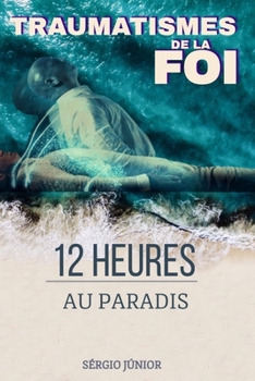 Paperback Traumatismes de la Foi: 12 Heures Au Paradis [French] Book