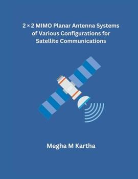 Paperback 2 × 2 MIMO Planar Antenna Systems of Various Configurations for Satellite Communications Book