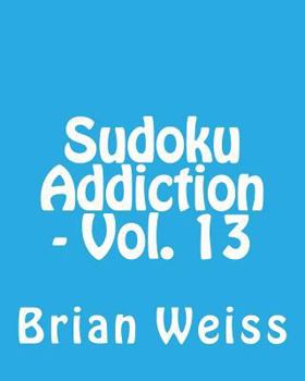 Paperback Sudoku Addiction - Vol. 13: Fun, Large Print Sudoku Puzzles [Large Print] Book