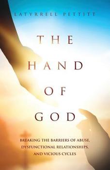 Paperback The Hand Of God: Breaking The Barriers Of Abuse, Dysfunctional relationships, and Vicious Cycles Book