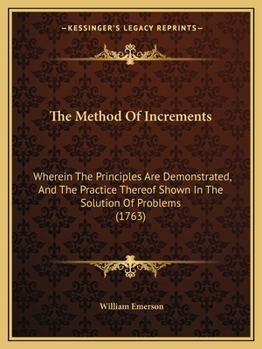 Paperback The Method Of Increments: Wherein The Principles Are Demonstrated, And The Practice Thereof Shown In The Solution Of Problems (1763) Book