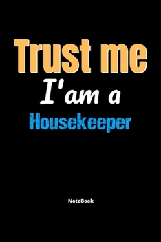 Trust Me I'm A Housekeeper Notebook - Housekeeper Funny Gift: Lined Notebook / Journal Gift, 120 Pages, 6x9, Soft Cover, Matte Finish