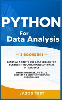 Python for Data Analysis: Learn as a PRO to use data science for business through applied artificial intelligence. Master machine learning and discover the secrets of computer programming