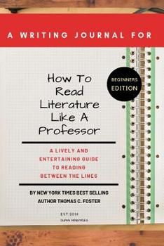 Paperback A Writing Journal For: How to Read Literature Like a Professor: A Lively and Entertaining Guide to Reading Between the Lines, Beginners Editi Book