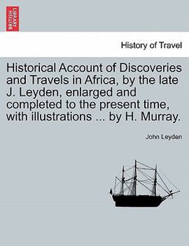 Paperback Historical Account of Discoveries and Travels in Africa, by the late J. Leyden, enlarged and completed to the present time, with illustrations ... by Book