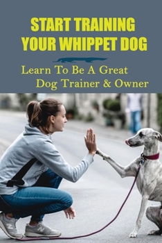 Paperback Start Training Your Whippet Dog: Learn To Be A Great Dog Trainer & Owner: Whippet House Training Book
