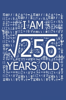 I Am 256 Years Old: I Am Square Root of 256 16  Years Old Math Line Notebook