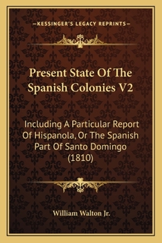 Paperback Present State Of The Spanish Colonies V2: Including A Particular Report Of Hispanola, Or The Spanish Part Of Santo Domingo (1810) Book