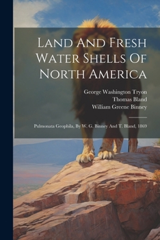 Paperback Land And Fresh Water Shells Of North America: Pulmonata Geophila, By W. G. Binney And T. Bland, 1869 Book