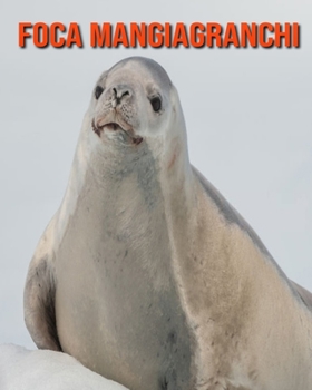 Foca mangiagranchi: Immagini bellissime e fatti interessanti Libro per bambini sui Foca mangiagranchi